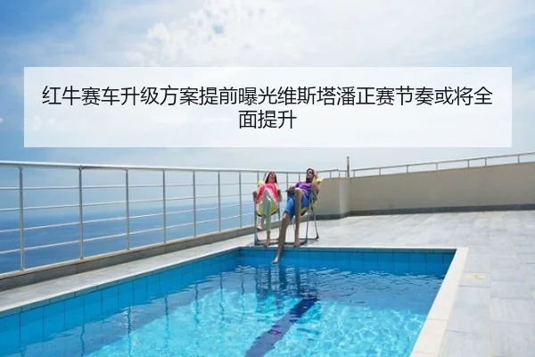 红牛赛车升级方案提前曝光维斯塔潘正赛节奏或将全面提升